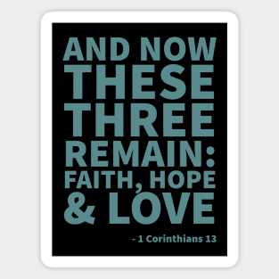 And now these 3 remain: Faith, hope & love - 1 Corinthians 13 Magnet